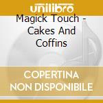 Magick Touch - Cakes And Coffins cd musicale