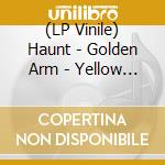 (LP Vinile) Haunt - Golden Arm - Yellow Vinyl vinile
