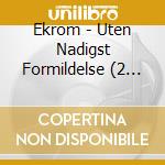 Ekrom - Uten Nadigst Formildelse (2 Cd) cd