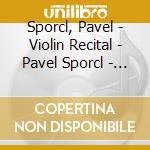Sporcl, Pavel - Violin Recital - Pavel Sporcl - A Paga cd musicale di Sporcl, Pavel