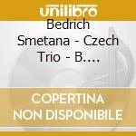 Bedrich Smetana - Czech Trio - B. Smetana - Piano Trio, Op. 15 / A. D cd musicale di Bedrich Smetana