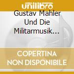Gustav Mahler Und Die Militarmusik in Jihlava 1875 cd musicale di Arco Diva