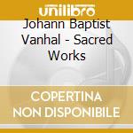 Johann Baptist Vanhal - Sacred Works cd musicale di Johann Baptist Vanhal