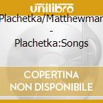 Plachetka/Matthewman - Plachetka:Songs cd