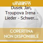 Dusek Jan, Troupova Irena - Lieder - Schwer Ist'S, Das Schoene Zu La (2 Cd) cd