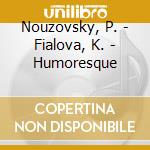 Nouzovsky, P. - Fialova, K. - Humoresque cd musicale di Nouzovsky, P.
