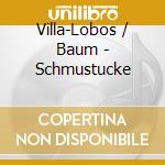 Villa-Lobos / Baum - Schmustucke cd