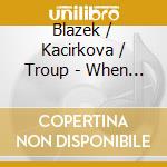 Blazek / Kacirkova / Troup - When Love Comes In cd