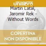 Martin Latal, Jaromir Rek - Without Words cd