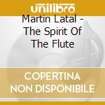Martin Latal - The Spirit Of The Flute cd musicale di Martin Latal