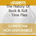 The History Of Rock & Roll - Time Flies cd musicale di The History Of Rock & Roll