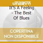 It'S A Feeling - The Best Of Blues cd