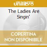 The Ladies Are Singin' cd musicale di ARTISTI VARI