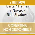 Barta / Harries / Novak - Blue Shadows cd musicale di Barta / Harries / Novak