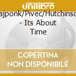 Najponk/Pivec/Hutchinson - Its About Time cd