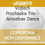 Vojtech Prochazka Trio - Amoebas Dance cd musicale di Vojtech Prochazka Trio