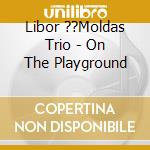 Libor ??Moldas Trio - On The Playground cd