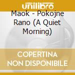 Maok - Pokojne Rano (A Quiet Morning) cd musicale di Maok