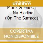 Maok & Eniesa - Na Hladine (On The Surface) cd musicale di Maok & Eniesa