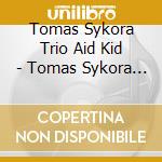 Tomas Sykora Trio Aid Kid - Tomas Sykora Trio & Aid Kid - Alchemy cd