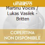 Martinu Voices / Lukas Vasilek - Britten cd musicale