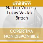Martinu Voices / Lukas Vasilek - Britten cd