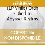 (LP Vinile) Ordh - Blind In Abyssal Realms vinile
