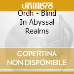 Ordh - Blind In Abyssal Realms cd