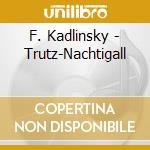 F. Kadlinsky - Trutz-Nachtigall cd