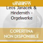 Leos Janacek & Hindemith - Orgelwerke cd musicale di Leos Janacek & Hindemith