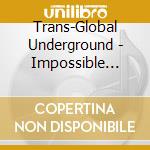 Trans-Global Underground - Impossible Broadcasting cd