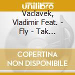 Vaclavek, Vladimir Feat. - Fly - Tak Let! cd