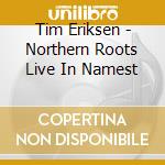 Tim Eriksen - Northern Roots Live In Namest cd