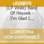 (LP Vinile) Band Of Heysek - I'm Glad I Met You (2 Lp) vinile