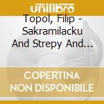 Topol, Filip - Sakramilacku And Strepy And .. cd
