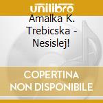 Amalka K. Trebicska - Nesislej! cd