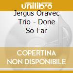 Jergus Oravec Trio - Done So Far cd