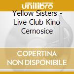 Yellow Sisters - Live Club Kino Cernosice cd