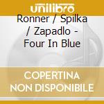 Ronner / Spilka / Zapadlo - Four In Blue cd musicale