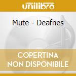 Mute - Deafnes cd musicale di Mute