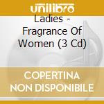 Ladies - Fragrance Of Women (3 Cd) cd