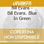Bill Evans - Bill Evans. Blue In Green cd