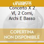 Concerto X 2 Vl, 2 Corni, Archi E Basso cd musicale di Handel georg friedri