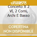 Concerto X 2 Vl, 2 Corni, Archi E Basso cd