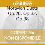Moravian Duets Op.20, Op.32, Op.38 cd