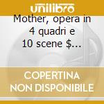 Mother, opera in 4 quadri e 10 scene $ o cd