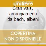 Gran vals, arrangiamenti da bach, albeni cd
