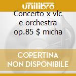 Concerto x vlc e orchestra op.85 $ micha cd
