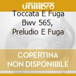 Toccata E Fuga Bwv 565, Preludio E Fuga cd