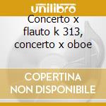 Concerto x flauto k 313, concerto x oboe cd musicale di Wolfgang Amadeus Mozart